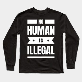 No Human Is Illegal Long Sleeve T-Shirt